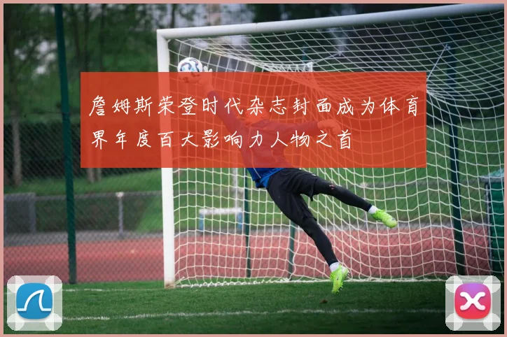 詹姆斯荣登时代杂志封面成为体育界年度百大影响力人物之首